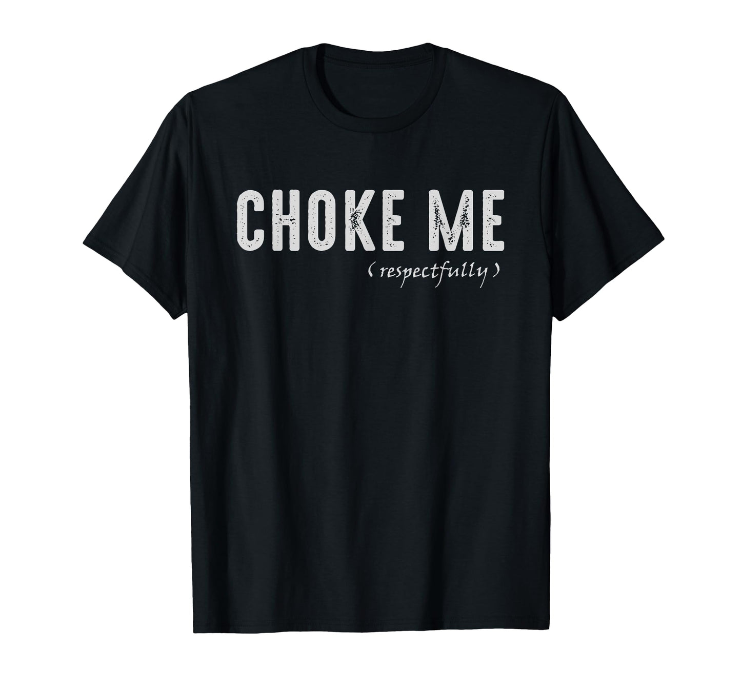 Funny Sarcastic Saying, Choke Me Respectfully T-Shirt