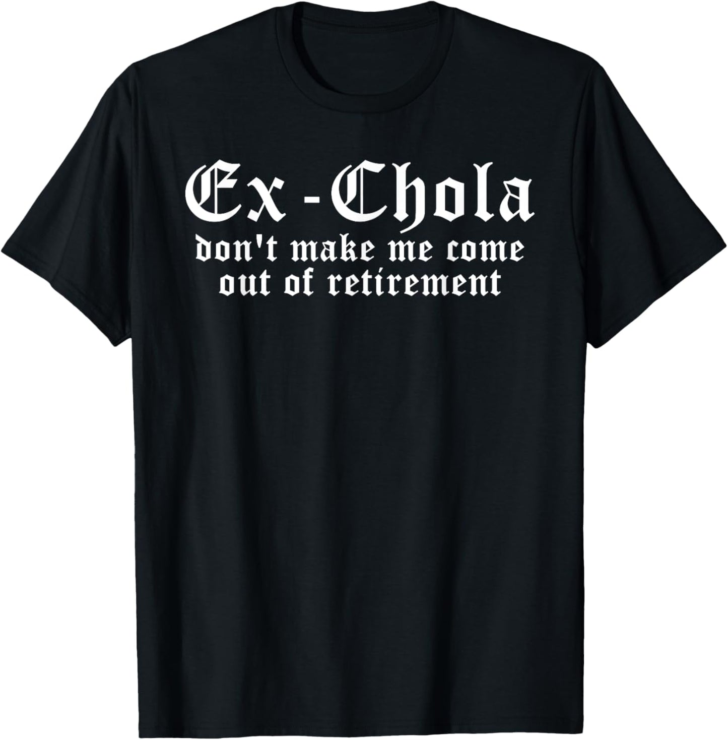 Ex Chola Don't Make Me Come Out Of Retirement T-Shirt