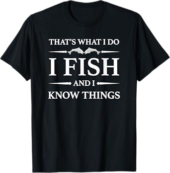 That's What I Do I Fish and I Know Things Funny Fishing T-Shirt