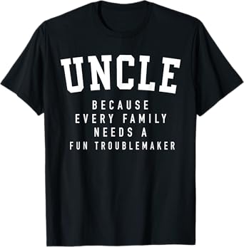 Uncle Because Every Family Needs Troublemaker Father's Day T-Shirt