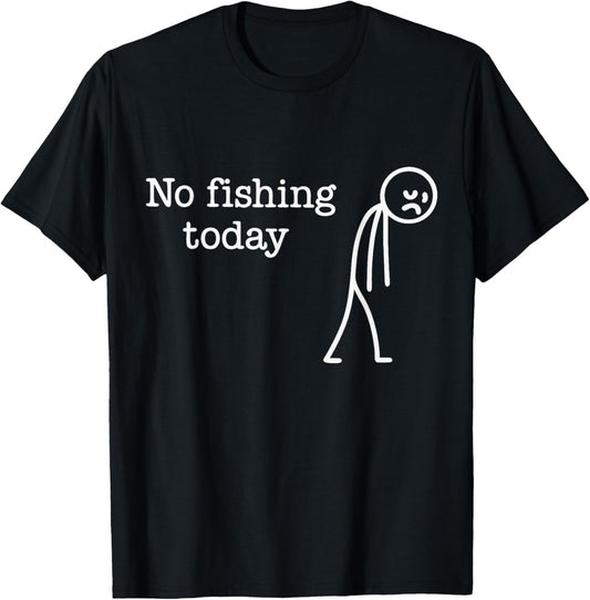 No Fishing Today Funny Sad Stick Man Fishing Lover T-Shirt