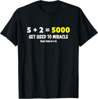 5 + 2 = 5000 Get Used to Miracle Feeding of Five Thousand T-Shirt