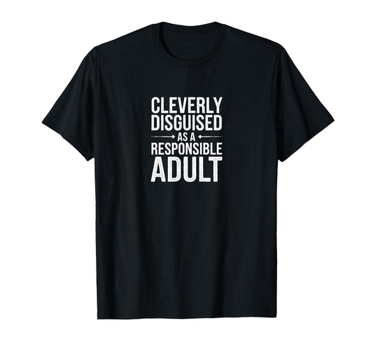 Cleverly Disguised As A Responsible Adult - Funny Sarcastic T-Shirt