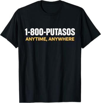 1 800 PUTASOS Anytime Anywhere Funny Quote Womens Mens T-Shirt