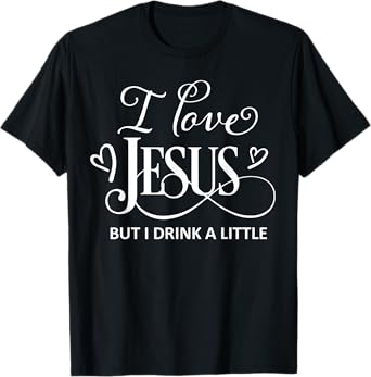 I Love Jesus But I Drink a Little Funny Christian Gift T-Shirt