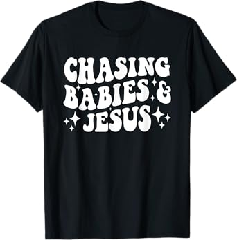 Chasing Babies And Jesus Chasing Babies & Jesus Christian T-Shirt