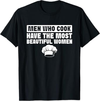 Mens Men Who Cook Have The Most Beautiful Women T-Shirt