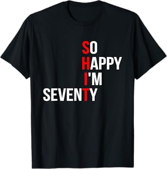 SHIT So Happy I'm Seventy Funny 70 Years Old 70th Birthday T-Shirt
