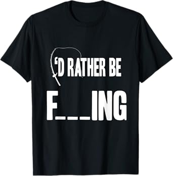 Id Rather Be F___ing Funny Fly/Sea Fishing Fisherman T Shirt T-Shirt