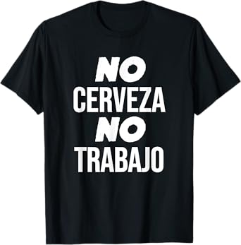 No Cerveza No Trabajo Funny Spanish Joke T-Shirt
