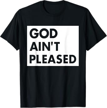 God Aint Pleases Christian Funny Saying Jesus Religion T-Shirt