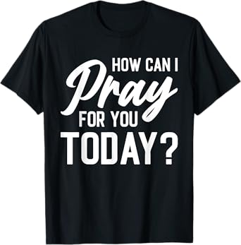 How Can I Pray For You Today? T-Shirt