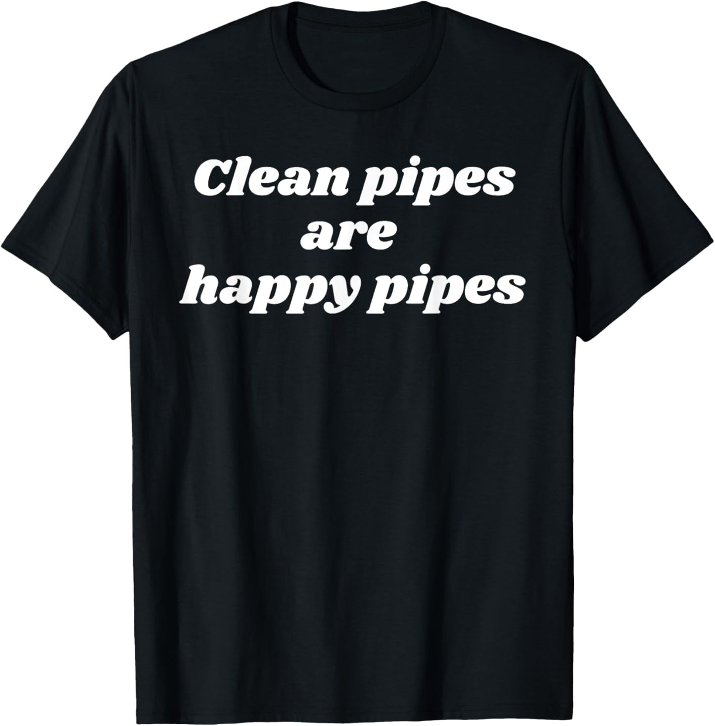 Clean pipes are happy pipes T-Shirt