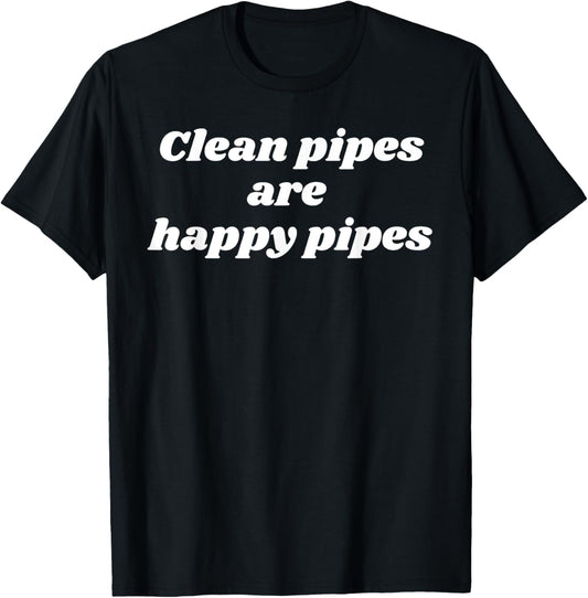 Clean pipes are happy pipes T-Shirt