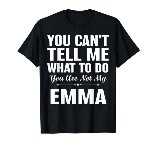You Can't Tell Me What to Do You are Not My Emma T-Shirt