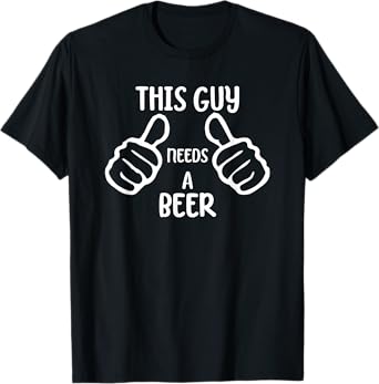Funny This Guy Needs a Beer Drinking Beer Lover T-Shirt