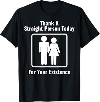 Thank A Straight Person Today For Your Existence T-Shirt