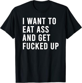I Want To Eat Booty And Get Blasted Funny Plug Toys T-Shirt