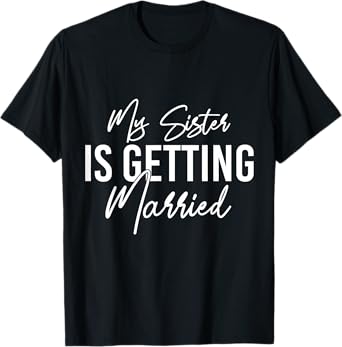 My Sister is Getting Married Funny Wedding Announcement T-Shirt