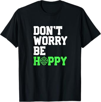 Don't Worry Be Hoppy Beer Lover Gift for Beer Home Brewers T-Shirt