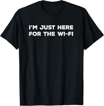 I'm Just Here for the Wi-Fi Funny T-Shirt