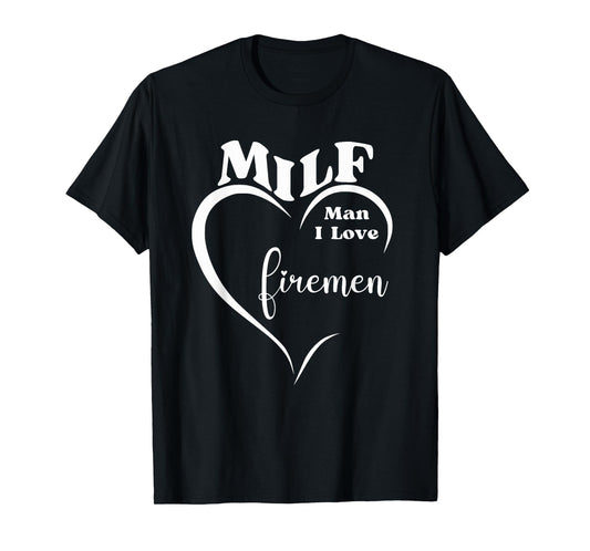 MILF Man I Love Firemen Funny Firefighter Rescue Hero Gift T-Shirt