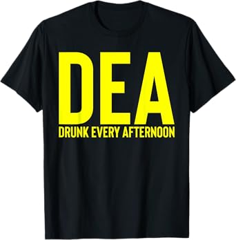 DEA Drunk Every Afternoon Funny Drinking Alcohol Party Joke T-Shirt