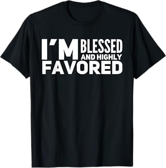 I'm Blessed And Highly Favored T-Shirt T-Shirt