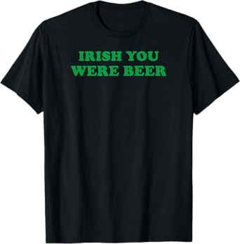 Funny Irish You Were Beer Irish Shamrock St Paddy's Day T-Shirt