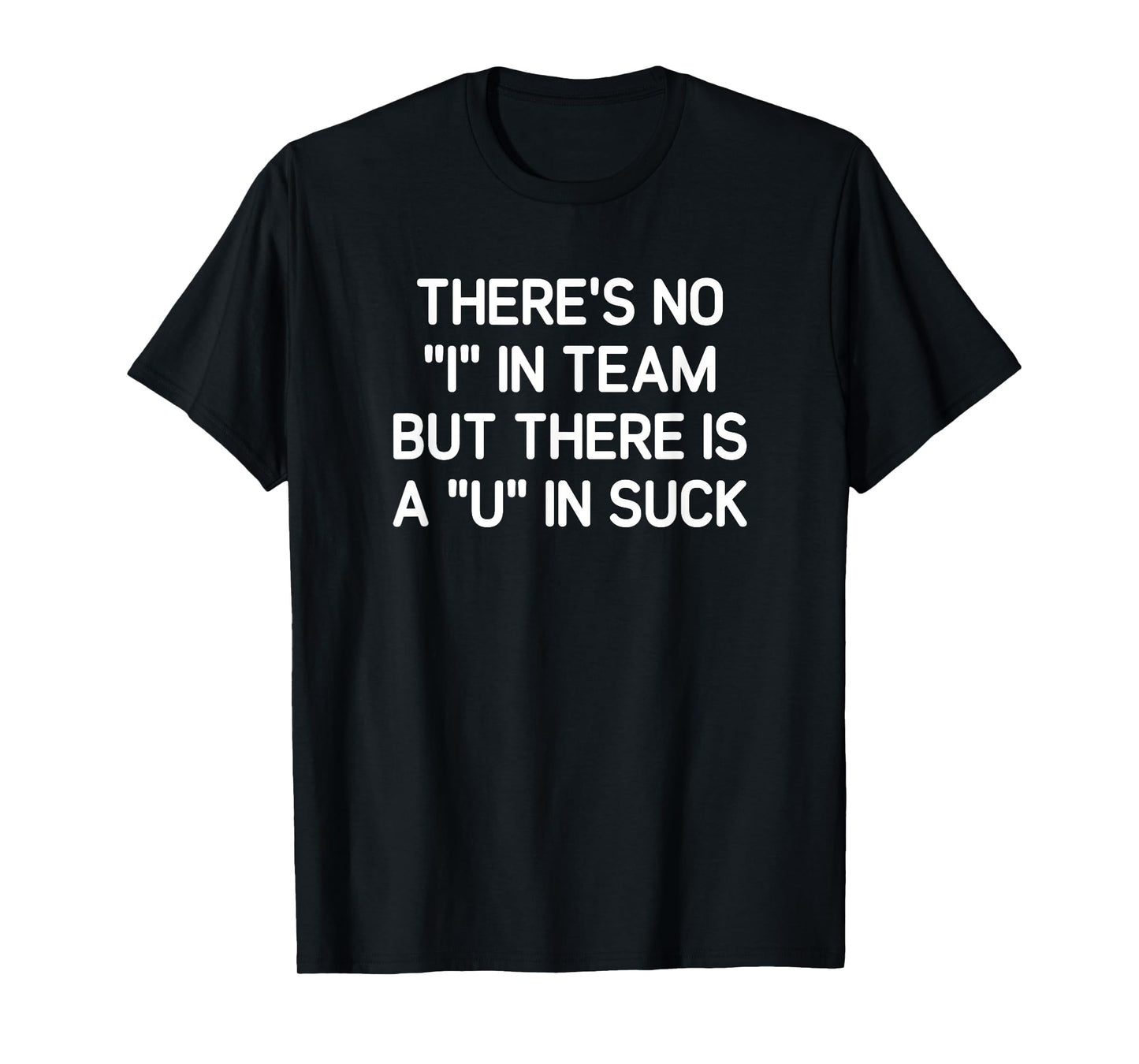 There's No I In Team But There is A U In Suck, Funny, Jokes T-Shirt
