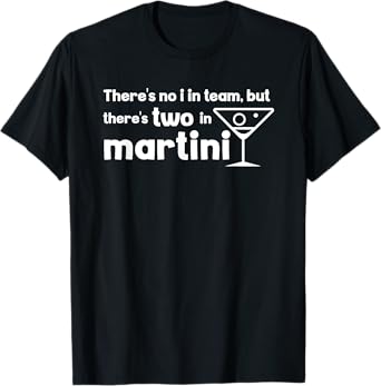 Funny Martini Phrase No I in Team But There's One in Martini T-Shirt