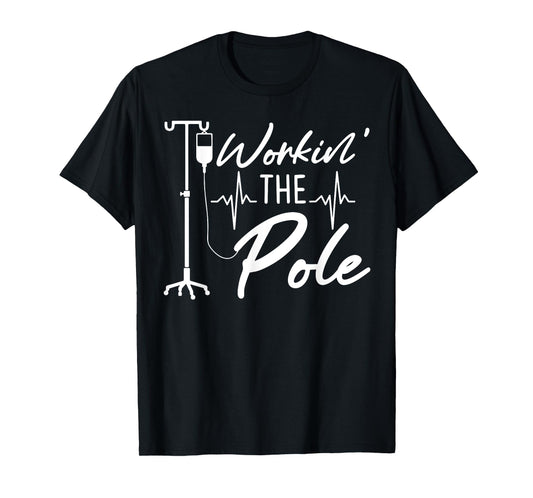 Nursing Nurse Funny Workin The Pole IV Stand T-Shirt