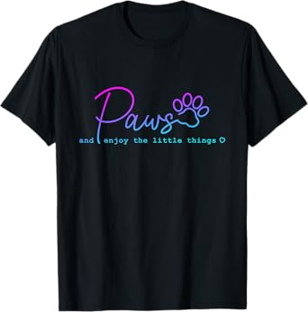 Paws And Enjoy The Little Thing funny for Dog Lover Men Women T-Shirt