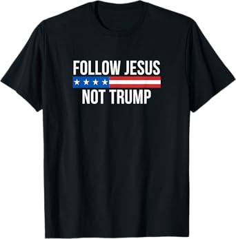 Follow Jesus - Not Trump - T-Shirt