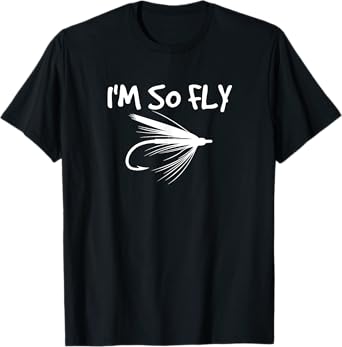 Fly Fishing Funny Fisherman Gift - I'm so Fly! T-Shirt