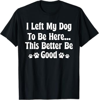 I Left My Dog to Be Here Funny Dog Sayings Dog Lover Retro T-Shirt for Men Women Kids