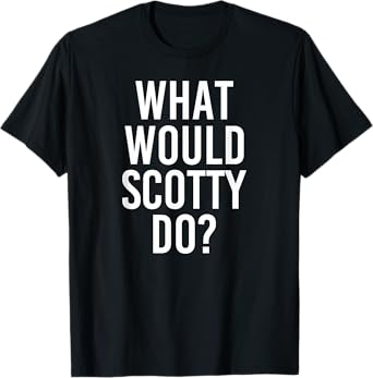 What Would SCOTTY Do Funny Personalized Name Joke Men Gift T-Shirt