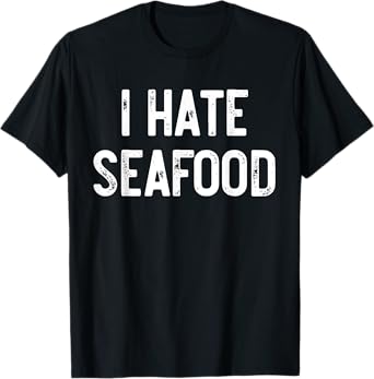 I Hate Seafood Funny Anti Food, Seafood Sucks, Novelty T-Shirt