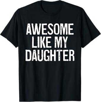 Awesome Like My Daughter Shirt Funny Men Dad Fathers Day T-Shirt