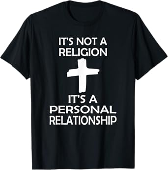 I'ts Not A Religion, It's A Personal Relationship T-Shirt