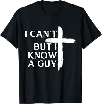 I Can't But I Know A Guy Christian Cross T-Shirt