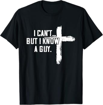 I Can't But I Know A Guy Jesus Cross Funny Christian T-Shirt