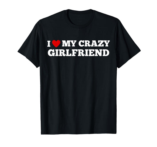 I Love My Crazy Girlfriend Funny Birthday Anniversary T-Shirt