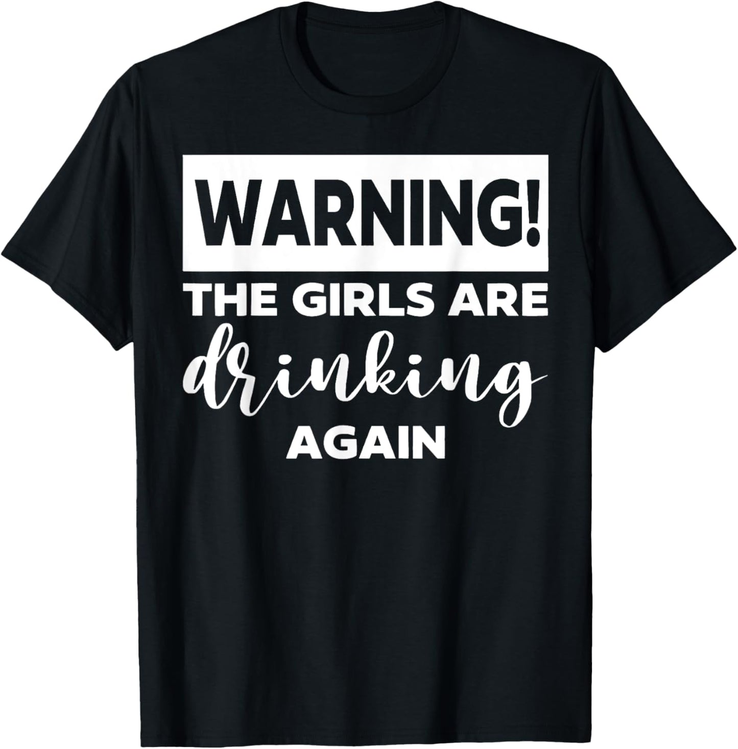 Warning the Girls Are Drinking Again T-Shirt