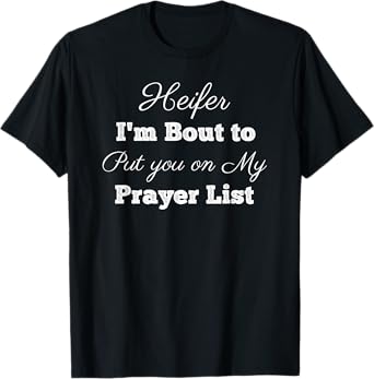 Sweet Southern Designs Heifer Please Put You On My Prayer List Funny Christian Lady T-Shirt