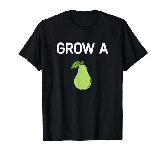 Grow A Pear, Funny, Jokes, Sarcastic T-Shirt