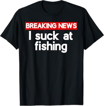 I suck at Fishing Sucks T-Shirt