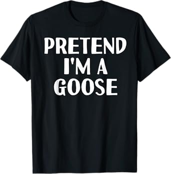 Easy Simple Quick Outfit Last Minute Animal Gift Pretend I'M A GOOSE Funny Halloween DIY Costume T-Shirt