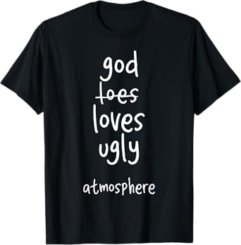 Funny God Loves Ugly Atmosphere Christian T-Shirt