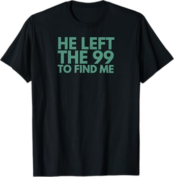 Christian Jesus Religious Apparel He Left The 99 To Find Me T-Shirt